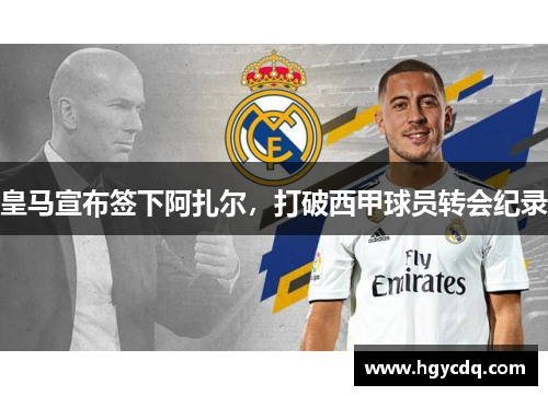 皇马宣布签下阿扎尔，打破西甲球员转会纪录